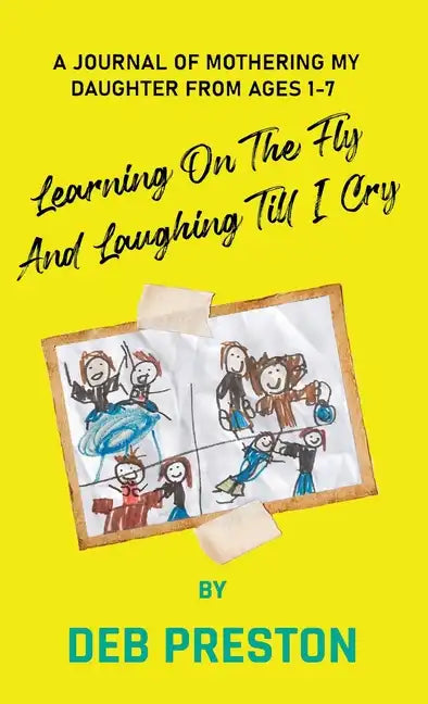 Learning on the Fly and Laughing Till I Cry: A Journal of Mothering My Daughter From Ages One to Seven - Hardcover