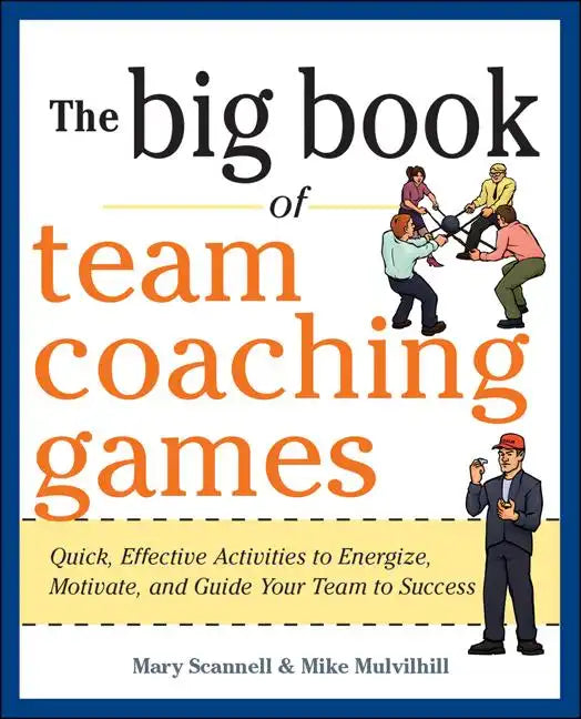 The Big Book of Team Coaching Games: Quick, Effective Activities to Energize, Motivate, and Guide Your Team to Success - Paperback