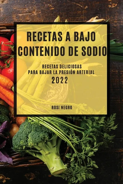 Recetas Con Bajo Contenido de Sodio 2022: Recetas Deliciosas Para Bajar La Presión Arterial - Paperback