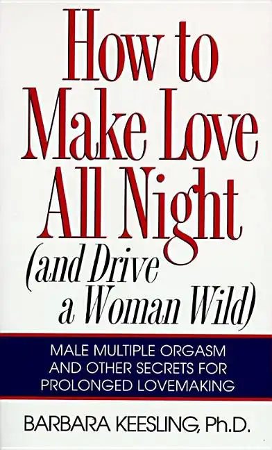 How to Make Love All Night: And Drive a Woman Wild! - Paperback