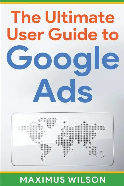The Ultimate User Guide to Google Ads - Paperback