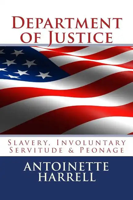 Department of Justice: Slavery, Peonage, and Involuntary Servitude - Paperback