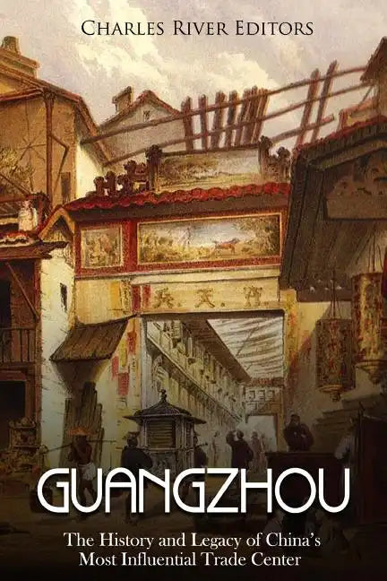 Guangzhou: The History and Legacy of China's Most Influential Trade Center - Paperback