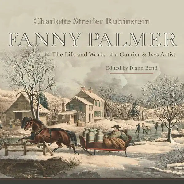 Fanny Palmer: The Life and Works of a Currier & Ives Artist - Hardcover
