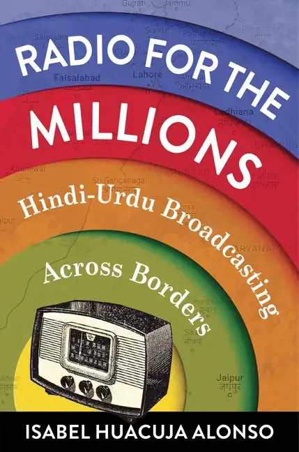 Radio for the Millions: Hindi-Urdu Broadcasting Across Borders - Paperback