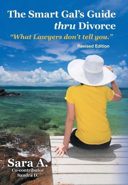 The Smart Gal's Guide Thru Divorce: "What Lawyers Don't Tell You." - Hardcover