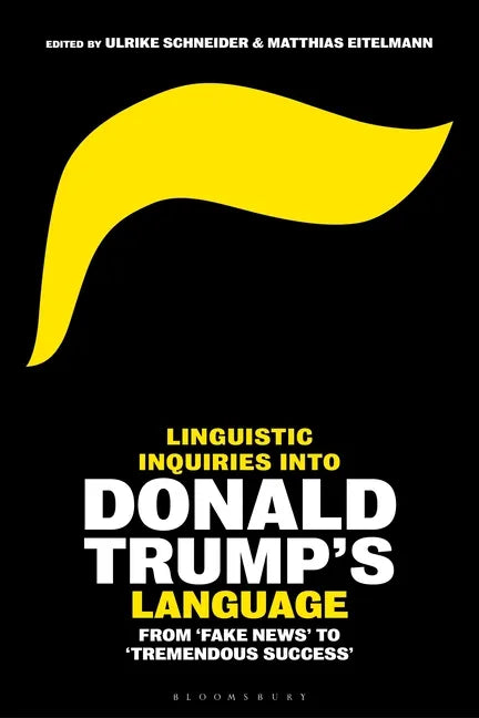 Linguistic Inquiries into Donald Trump's Language: From 'Fake News' to 'Tremendous Success' - Paperback