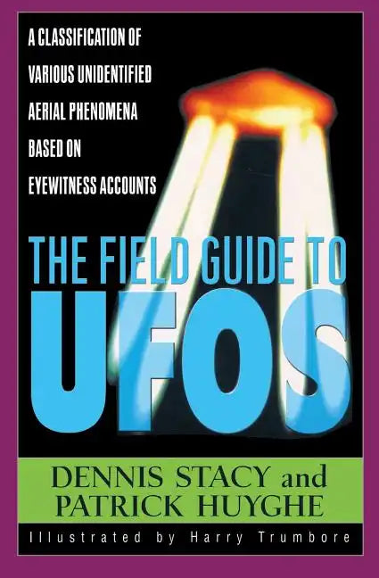 The Field Guide to UFOs: A Classification of Various Unidentified Aerial Phenomena Based on Eyewitness Accounts - Paperback