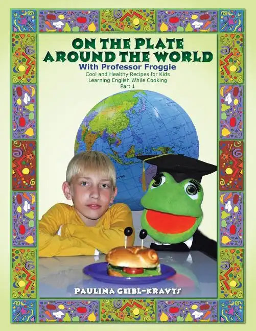 On the Plate Around the World with Professor Froggie: Cool and Healthy Recipes for Kids Learning English While Cooking Part 1 - Paperback