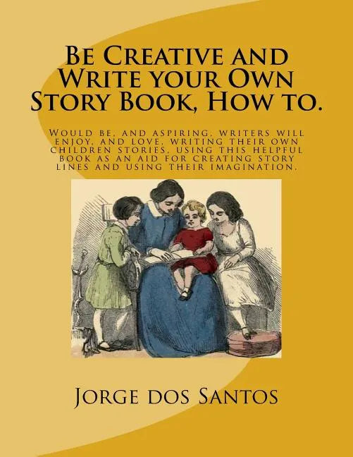 Be Creative and Write your Own Story Book, How to.: Would be, and aspiring, young writers will enjoy, and love, writing their own children stories, us - Paperback