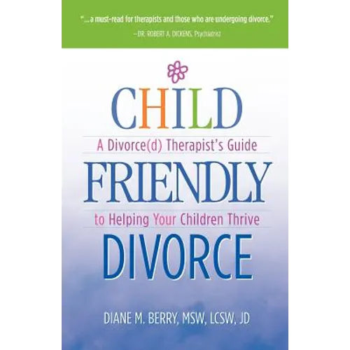 Child Friendly Divorce: A Divorce(d) Therapist's Guide to Helping Your Children Thrive - Paperback