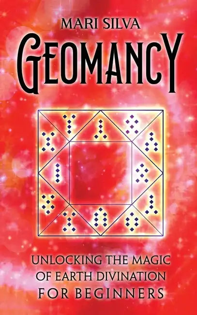 Geomancy: Unlocking the Magic of Earth Divination for Beginners - Hardcover