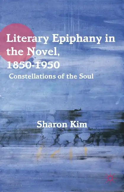Literary Epiphany in the Novel, 1850-1950: Constellations of the Soul - Hardcover
