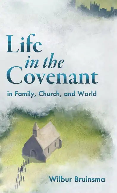 Life in the Covenant: In Family, Church, and World - Hardcover