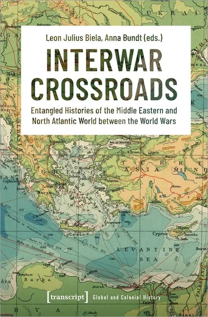 Interwar Crossroads: Entangled Histories of the Middle Eastern and North Atlantic World Between the World Wars - Paperback