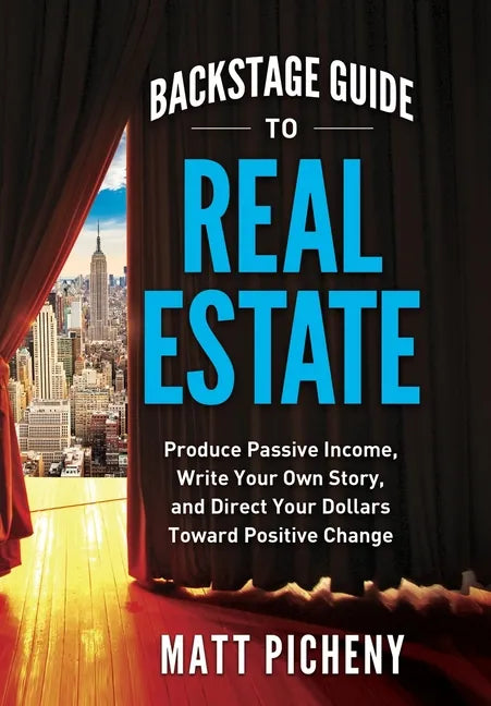 Backstage Guide to Real Estate: Produce Passive Income, Write Your Own Story, and Direct Your Dollars Toward Positive Change - Hardcover