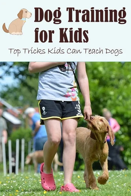 Dog Training for Kids: Top Tricks Kids Can Teach Dogs: Guide to Train A Dog for Kids - Paperback