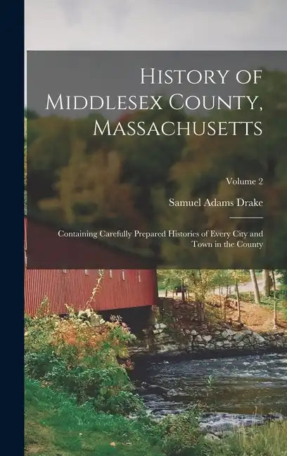 History of Middlesex County, Massachusetts: Containing Carefully Prepared Histories of Every City and Town in the County; Volume 2 - Hardcover