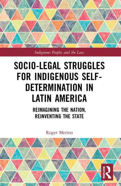Socio-Legal Struggles for Indigenous Self-Determination in Latin America: Reimagining the Nation, Reinventing the State - Hardcover