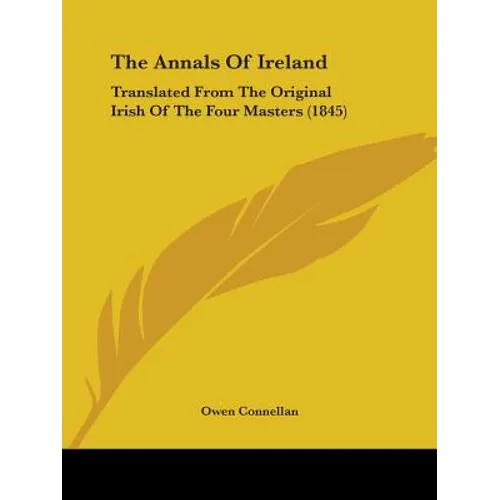 The Annals of Ireland: Translated from the Original Irish of the Four Masters (1845) - Paperback