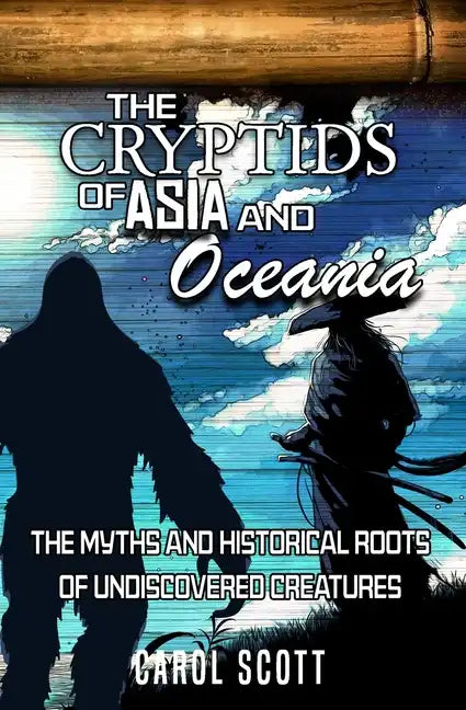 The Cryptids of Asia and Oceania: The Myths and Historical Roots of Undiscovered Creatures - Paperback