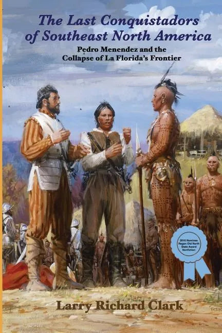 The Last Conquistadors of Southeast North America: Pedro Menéndez and the Collapse of La Florida's Frontier - Paperback