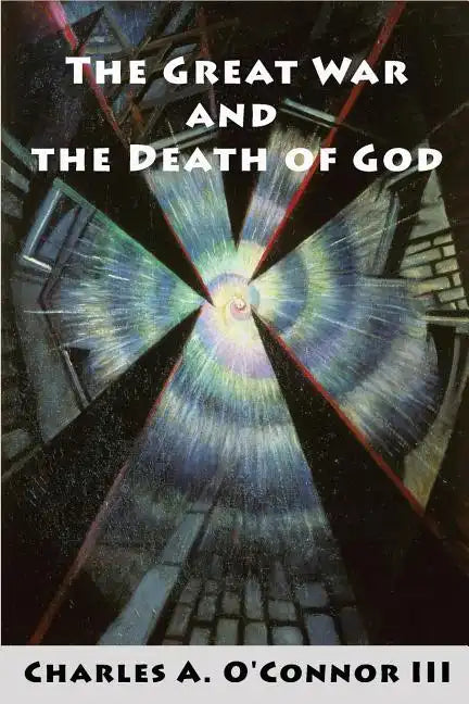The Great War and the Death of God: Cultural Breakdown, Retreat from Reason, and Rise of Neo-Darwinian Materialism in the Aftermath of World War I - Paperback
