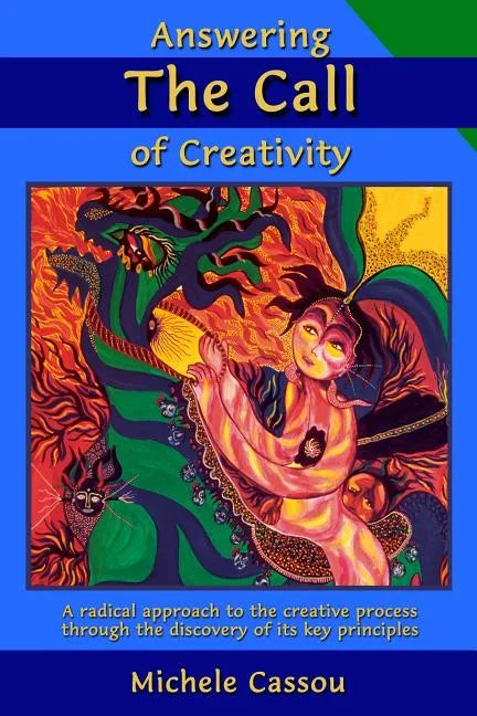 Answering the Call of Creativity: A Radical Approach to the Creative Process through the Discovery of Its Key Principles - Paperback
