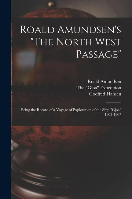 Roald Amundsen's "The North West Passage": Being the Record of a Voyage of Exploration of the Ship "Gjoa" 1903-1907 - Paperback
