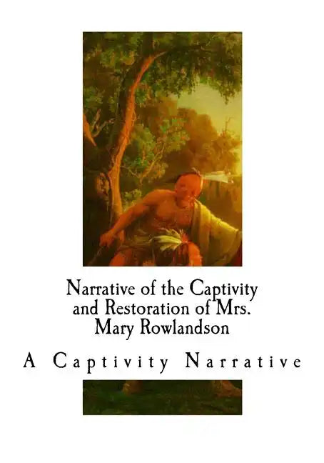 Narrative of the Captivity and Restoration of Mrs. Mary Rowlandson: A Captivity Narrative - Paperback