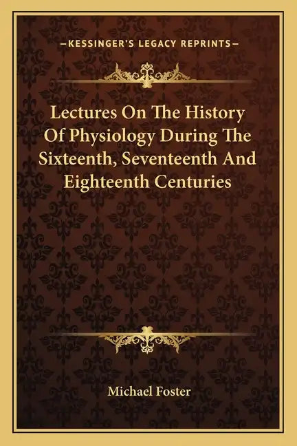 Lectures On The History Of Physiology During The Sixteenth, Seventeenth And Eighteenth Centuries - Paperback