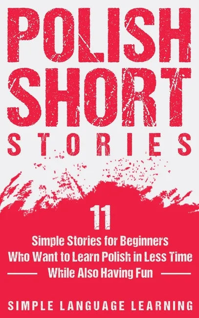 Polish Short Stories: 11 Simple Stories for Beginners Who Want to Learn Polish in Less Time While Also Having Fun - Hardcover
