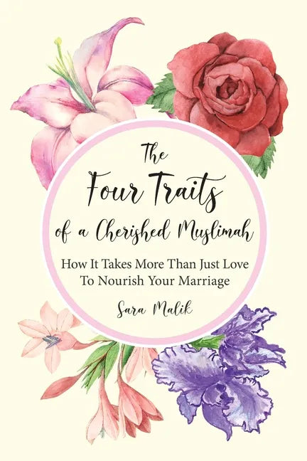 The Four Traits of a Cherished Muslimah: How It Takes More Than Just Love To Nourish Your Marriage - Paperback