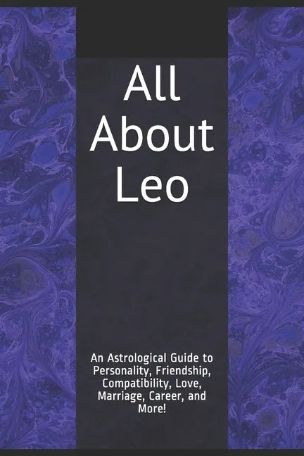 All About Leo: An Astrological Guide to Personality, Friendship, Compatibility, Love, Marriage, Career, and More! - Paperback