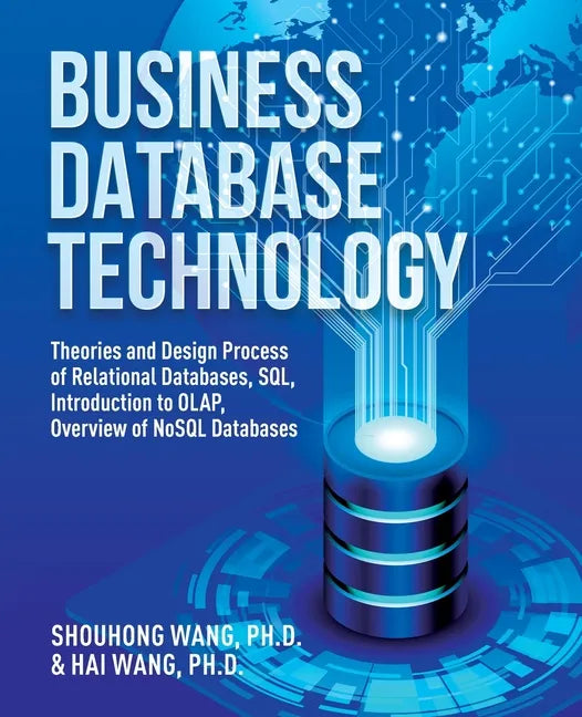 Business Database Technology (2nd Edition): Theories and Design Process of Relational Databases, SQL, Introduction to OLAP, Overview of NoSQL Database - Paperback
