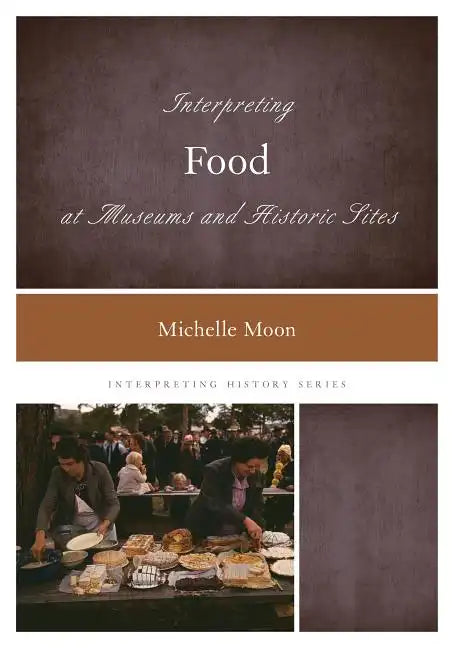 Interpreting Food at Museums and Historic Sites - Paperback