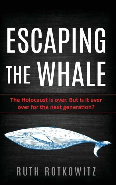 Escaping the Whale: The Holocaust is over. But is it ever over for the next generation? - Hardcover