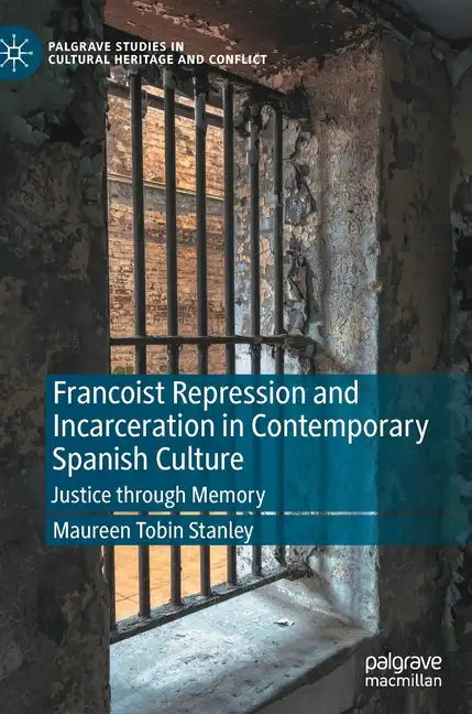 Francoist Repression and Incarceration in Contemporary Spanish Culture: Justice Through Memory - Hardcover