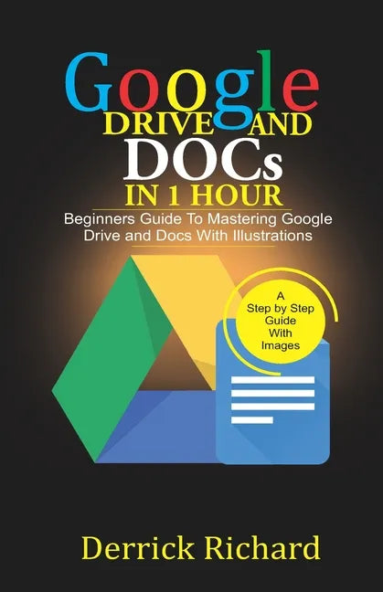 Google Drive And Docs In 1 Hour: Beginners Guide to Mastering Google Drive and Docs with Illustrations - Paperback