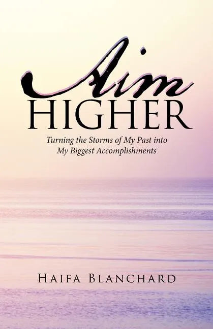 Aim Higher: Turning the Storms of My Past into My Biggest Accomplishments - Paperback
