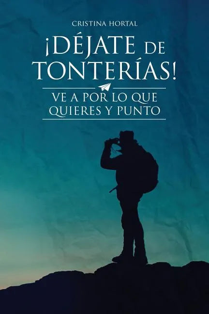 ¡Déjate de tonterías!: ¡Ve a por lo que quieres y punto! - Paperback