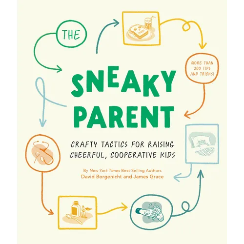The Sneaky Parent: Crafty Tactics for Raising Cheerful, Cooperative Kids - Hardcover