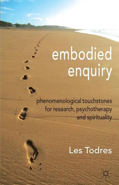 Embodied Enquiry: Phenomenological Touchstones for Research, Psychotherapy and Spirituality - Paperback