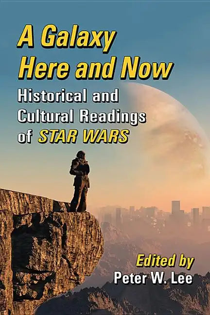 A Galaxy Here and Now: Historical and Cultural Readings of Star Wars - Paperback