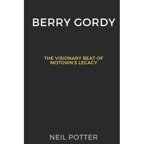 Berry Gordy: The Visionary Beat of Motown's Legacy - Paperback