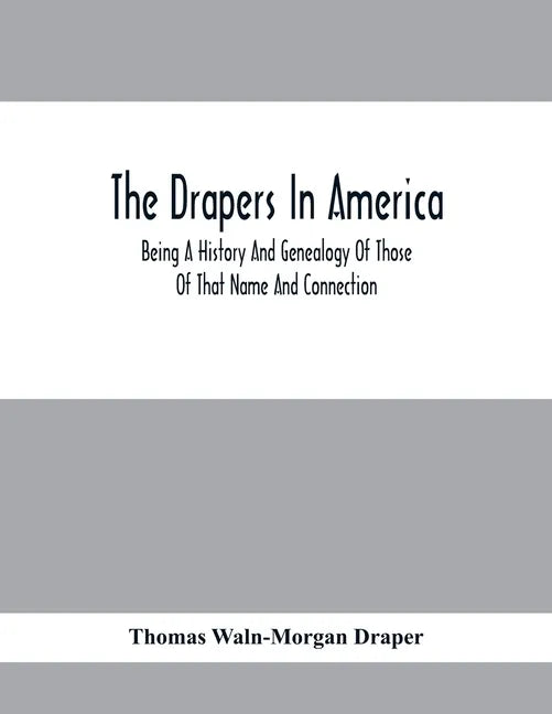 The Drapers In America, Being A History And Genealogy Of Those Of That Name And Connection - Paperback