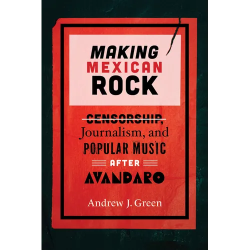 Making Mexican Rock: Censorship, Journalism, and Popular Music After Avándaro - Hardcover