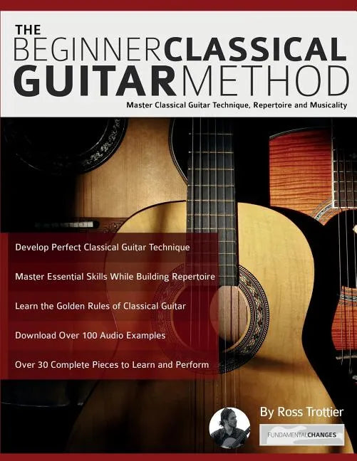 The Beginner Classical Guitar Method: Master classical guitar technique, repertoire and musicality - Paperback