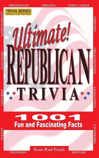 Ultimate Republican Trivia: 1001 Fun and Fascinating Facts - Paperback
