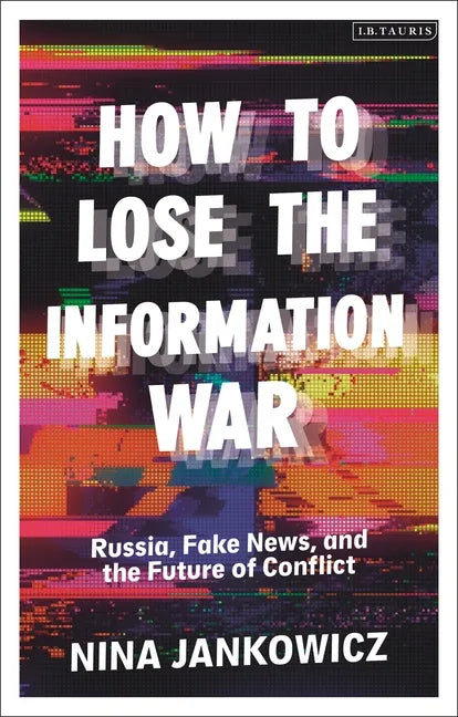 How to Lose the Information War: Russia, Fake News, and the Future of Conflict - Paperback
